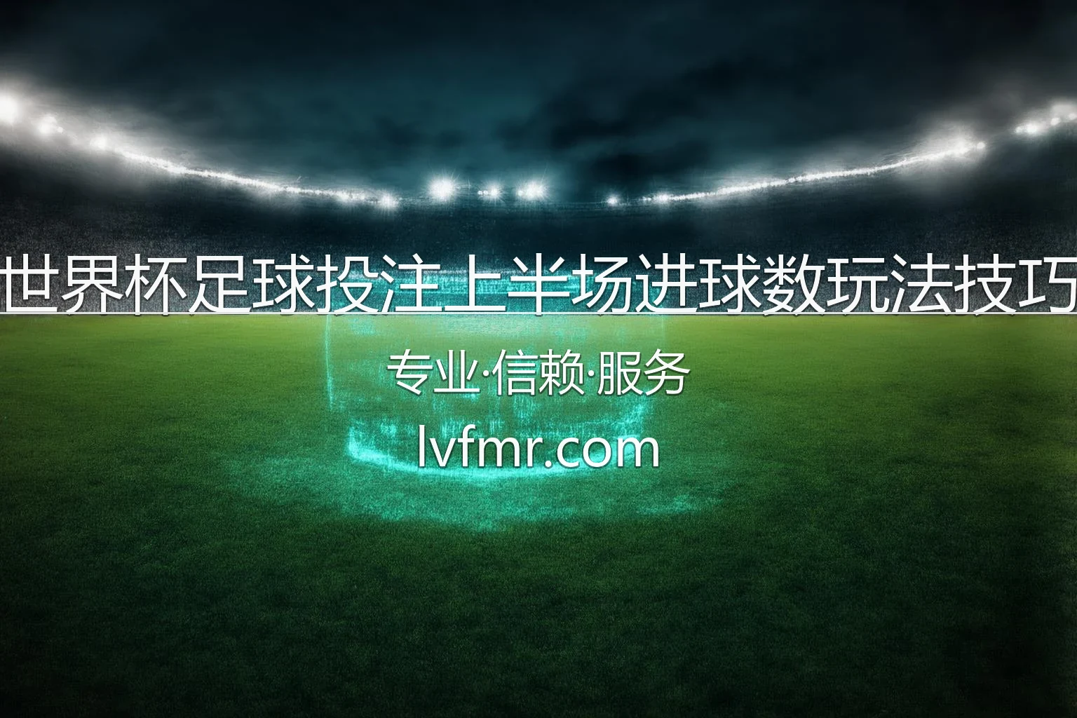 世界杯足球投注上半场进球数玩法技巧_2026美加墨滚球秘籍 英雄图